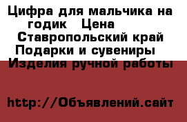 Цифра для мальчика на годик › Цена ­ 500 - Ставропольский край Подарки и сувениры » Изделия ручной работы   